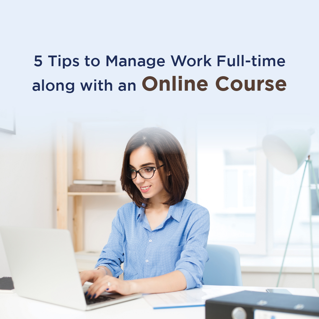 5 Tips to Manage Work Full-time along with an Online Course